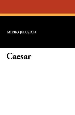 Caesar by Mirko Jelusich, Bernard Miall