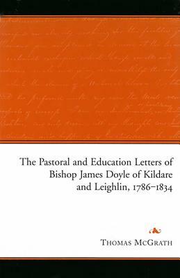 The Pastoral and Education Letters of Bishop James Doyle of Kildare and Leighlin, 1786-1834 by Thomas McGrath