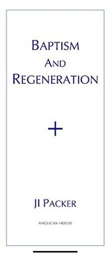 Baptism and Regeneration by James I. Packer
