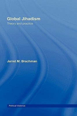 Global Jihadism: Theory and Practice by Jarret M. Brachman