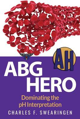 ABG Hero: Dominating the pH Interpretation by Charles F. Swearingen