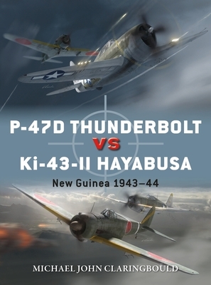 P-47d Thunderbolt Vs Ki-43-II Oscar: New Guinea 1943-44 by Michael John Claringbould