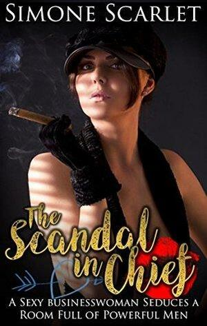 The Scandal-in-Chief: A Sexy Businesswoman Seduces a Room Full of Powerful Men by Simone Scarlet