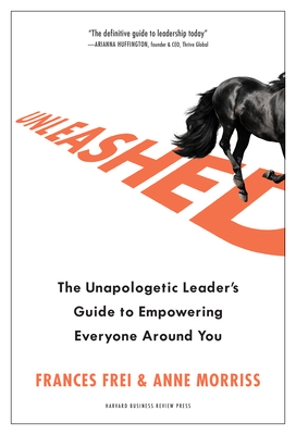 Unleashed: The Unapologetic Leader's Guide to Empowering Everyone Around You by Anne Morriss, Frances Frei