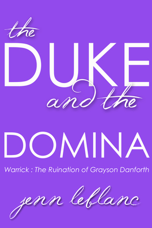 The Duke and The Domina : Warrick The Ruination of Grayson Danforth by Jenn LeBlanc