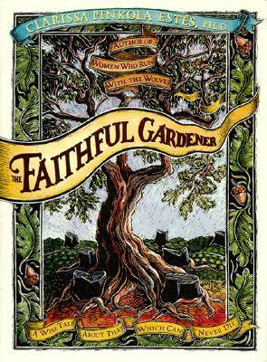 The Faithful Gardener: A Wise Tale about That Which Can Never Die by Clarissa Pin Estes