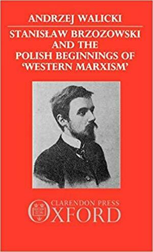 Stanislaw Brzozowski and the Polish Beginnings of 'Western Marxism by Andrzej Walicki