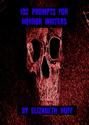 102 Prompts for Horror Writers by Elizabeth Huff