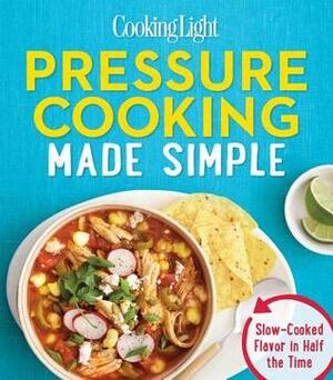 Cooking Light Pressure Cooking Made Simple: Slow-Cooked Flavor in Half the Time by Cooking Light Magazine