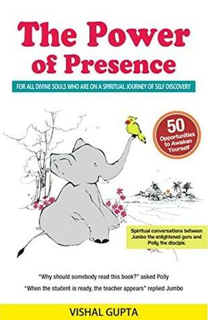 The Power of Presence: 50 opportunities to awaken yourself. For all divine souls who are on a spiritual journey of self discovery by Vishal Gupta