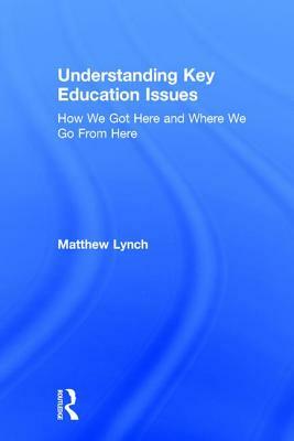 Understanding Key Education Issues: How We Got Here and Where We Go from Here by Matthew Lynch