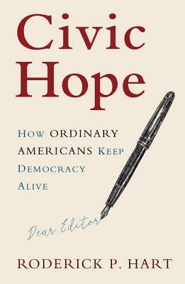 Civic Hope: How Ordinary Americans Keep Democracy Alive by Roderick P. Hart