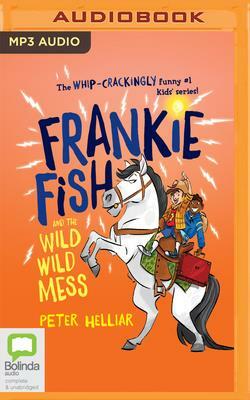 Frankie Fish and the Wild Wild Mess by Peter Helliar