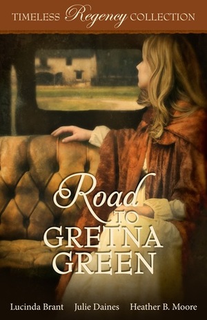 Road to Gretna Green by Heather B. Moore, Julie Daines, Lucinda Brant