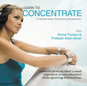 Learn to Concentrate: For Business People, Students and Sports Performers by Aidan P. Moran