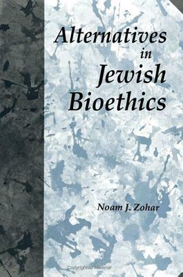 Alternatives in Jewish Bioethics by Noam J. Zohar