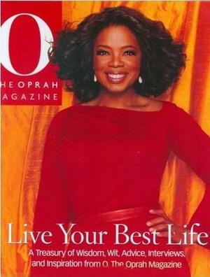 Live Your Best Life: A Treasury of Wisdom, Wit, Advice, Interviews, and Inspiration from O, the Oprah Magazine by Oprah Winfrey, The Oprah Magazine, O