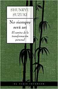 No Siempre Sera Asi. El Camino de La Transformacion Personal by Shunryu Suzuki, suzuki shunryu