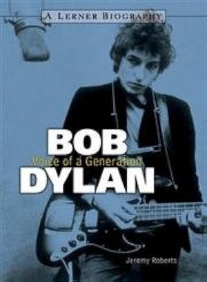 Bob Dylan: Voice of a Generation by Jeremy Roberts