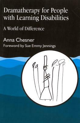 Dramatherapy for People with Learning Disabilities: A World of Difference by Anna Chesner