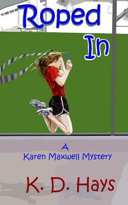Roped In: A Karen Maxwell Mystery by K. D. Hays