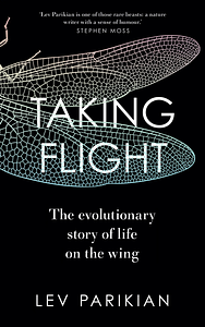 Taking Flight: The Epic Story of Life on the Wing by Lev Parikian