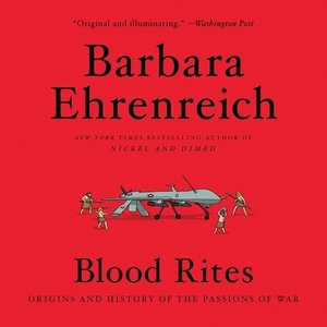 Blood Rites: Origins and History of the Passions of War by Barbara Ehrenreich