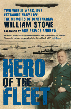 Hero of the Fleet: Two World Wars, One Extraordinary Life - The Memoirs of Centenarian William Stone by William Stone, Prince Andrew, Kate Farrington