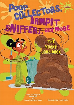 Poop Collectors, Armpit Sniffers, and More: The Yucky Jobs Book by Virginia Silverstein, Laura Silverstein Nunn, Alvin Silverstein