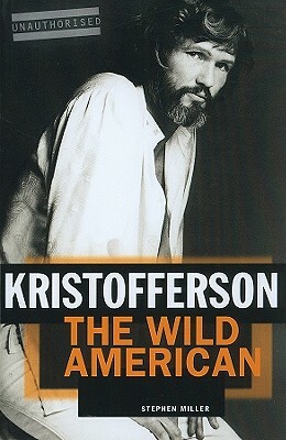 Kristofferson: The Wild American by Stephen Miller