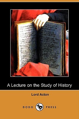 A Lecture on the Study of History (Dodo Press) by Lord Acton