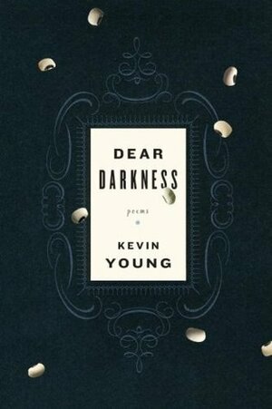Dear Darkness by Kevin Young