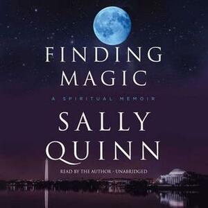 Finding Magic: A Spiritual Memoir by Sally Quinn