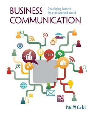 Business Communication: Developing Leaders for a Networked World with Connectplus by Peter Cardon