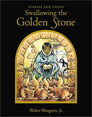 Swallowing the Golden Stone: Stories and Essays by Walter Wangerin Jr.