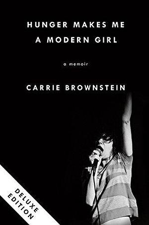 Hunger Makes Me a Modern Girl Deluxe: A Memoir by Carrie Brownstein, Carrie Brownstein