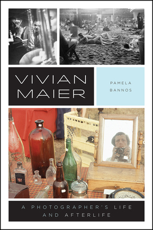 Vivian Maier: A Photographer's Life and Afterlife by Pamela Bannos