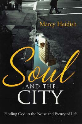 Soul and the City: Finding God in the Noise and Frenzy of Life by Marcy Heidish