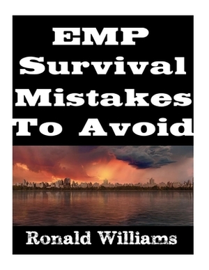 EMP Survival Mistakes To Avoid by Ronald Williams