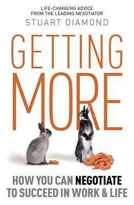 Getting More: How You Can Negotiate To Succeed In Work & Life by Stuart Diamond