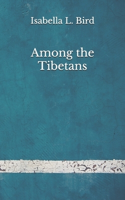 Among the Tibetans: (Aberdeen Classics Collection) by Isabella Bird