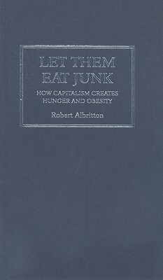 Let Them Eat Junk: How Capitalism Creates Hunger and Obesity by Robert Albritton