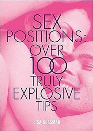 Sex Positions: Over 100 Truly Explosive Tips (Cosmopolitan Series): Sex Positions - Over 100 Truly Explosive Tips by Lisa Sussman