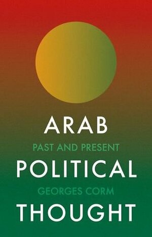 Arab Political Thought: Past and Present by Georges Corm