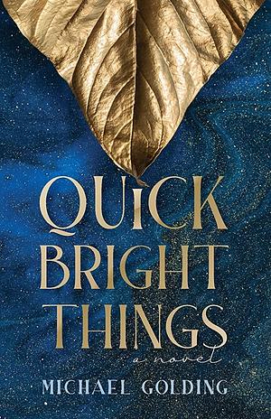 Quick Bright Things by Michael Golding