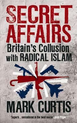 Secret Affairs Britain's Collusion with Radical Islam by Curtis, Mark ( Author ) ON Mar-22-2012, Paperback by Mark Curtis