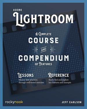 Adobe Lightroom: A Complete Course and Compendium of Features by Jeff Carlson