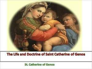 The Life and Doctrine of Saint Catherine of Genoa by Catherine of Genoa