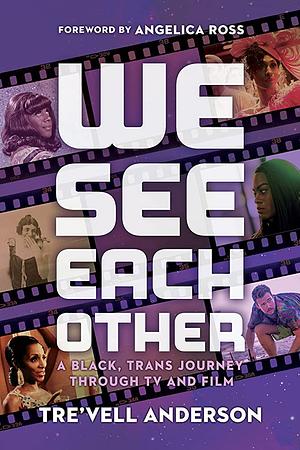 We See Each Other: A Black, Trans Journey Through TV and Film by Tre'vell Anderson