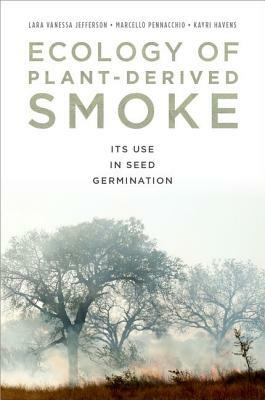 Ecology of Plant-Derived Smoke: Its Use in Seed Germination by Lara Jefferson, Kayri Havens-Young, Marcello Pennacchio